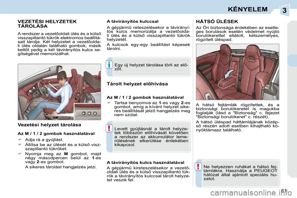 Peugeot 308 CC 2009.5  Kezelési útmutató (in Hungarian) 3
i
!
!
�6�1
KÉNYELEM
� � � � � � � � � �V�E�Z�E�T�É�S�I� �H�E�L�Y�Z�E�T�E�K� �T�Á�R�O�L�Á�S�A� 
� �A� �r�e�n�d�s�z�e�r� �a� �v�e�z�e�t5�o�l�d�a�l�i� �ü�l�é�s� �é�s� �a� �k�ü�l�s5�  
�v�i�s�