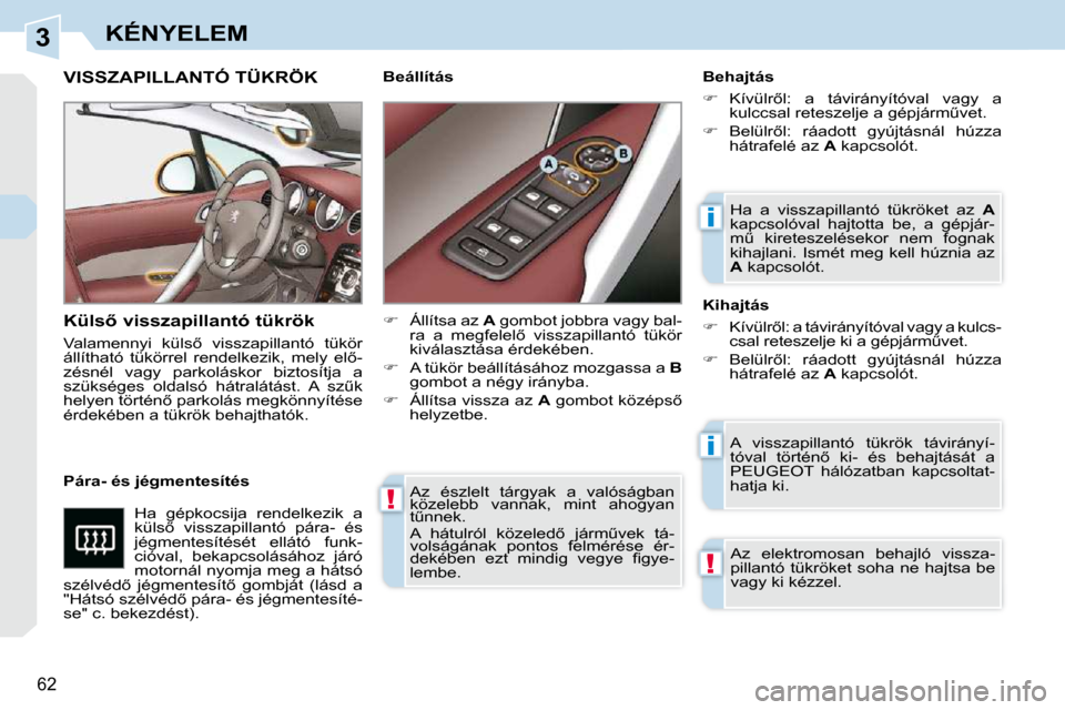 Peugeot 308 CC 2009.5  Kezelési útmutató (in Hungarian) 3
!
i
i
!
�6�2� 
KÉNYELEM
� �A�z�  �é�s�z�l�e�l�t�  �t�á�r�g�y�a�k�  �a�  �v�a�l�ó�s�á�g�b�a�n�  
�k�ö�z�e�l�e�b�b�  �v�a�n�n�a�k�,�  �m�i�n�t�  �a�h�o�g�y�a�n� 
�tC�n�n�e�k�.�  
� �A�  �h�á�t