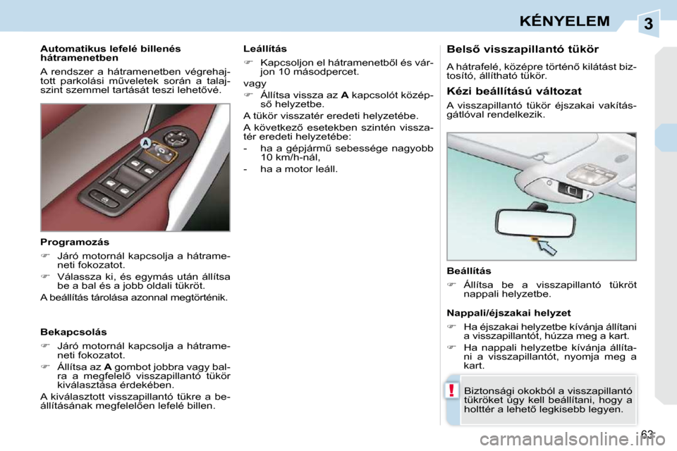 Peugeot 308 CC 2009.5  Kezelési útmutató (in Hungarian) 3
!
�6�3
KÉNYELEM
� � �B�e�á�l�l�í�t�á�s�  
   
� � �  �Á�l�l�í�t�s�a�  �b�e�  �a�  �v�i�s�s�z�a�p�i�l�l�a�n�t�ó�  �t�ü�k�r�ö�t� 
�n�a�p�p�a�l�i� �h�e�l�y�z�e�t�b�e�.� � � 
� �B�i�z�t�o�n�