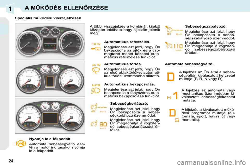 Peugeot 308 CC 2009.5  Kezelési útmutató (in Hungarian) 1
�2�4
�A� �MB�K�Ö�D�É�S� �E�L�L�E�N4�R�Z�É�S�E
� � � �N�y�o�m�j�a� �l�e� �a� �f�é�k�p�e�d�á�l�t�.�  
� �A�u�t�o�m�a�t�a�  �s�e�b�e�s�s�é�g�v�á�l�t�ó�  �e�s�e�- 
�t�é�n� �a� �m�o�t�o�r� �i�