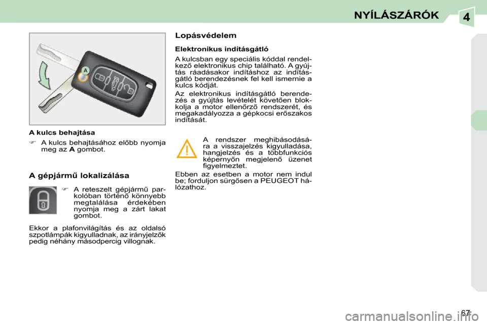 Peugeot 308 CC 2009.5  Kezelési útmutató (in Hungarian) 4
67
NYÍLÁSZÁRÓK
� � � � � � �A� �g�é�p�j�á�r�mC� �l�o�k�a�l�i�z�á�l�á�s�a�    
� � �  �A�  �r�e�t�e�s�z�e�l�t�  �g�é�p�j�á�r�mC�  �p�a�r�-
�k�o�l�ó�b�a�n�  �t�ö�r�t�é�n5�  �k�ö�n�