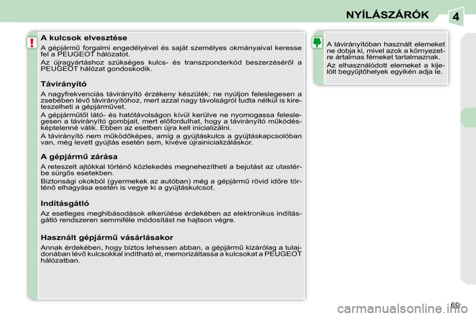 Peugeot 308 CC 2009.5  Kezelési útmutató (in Hungarian) 4
!
69
NYÍLÁSZÁRÓK
  A kulcsok elvesztése  
� �A�  �g�é�p�j�á�r�mC�  �f�o�r�g�a�l�m�i�  �e�n�g�e�d�é�l�y�é�v�e�l�  �é�s�  �s�a�j�á�t�  �s�z�e�m�é�l�y�e�s�  �o�k�m�á�n�y�a�i�v�a�l�  �k�e�