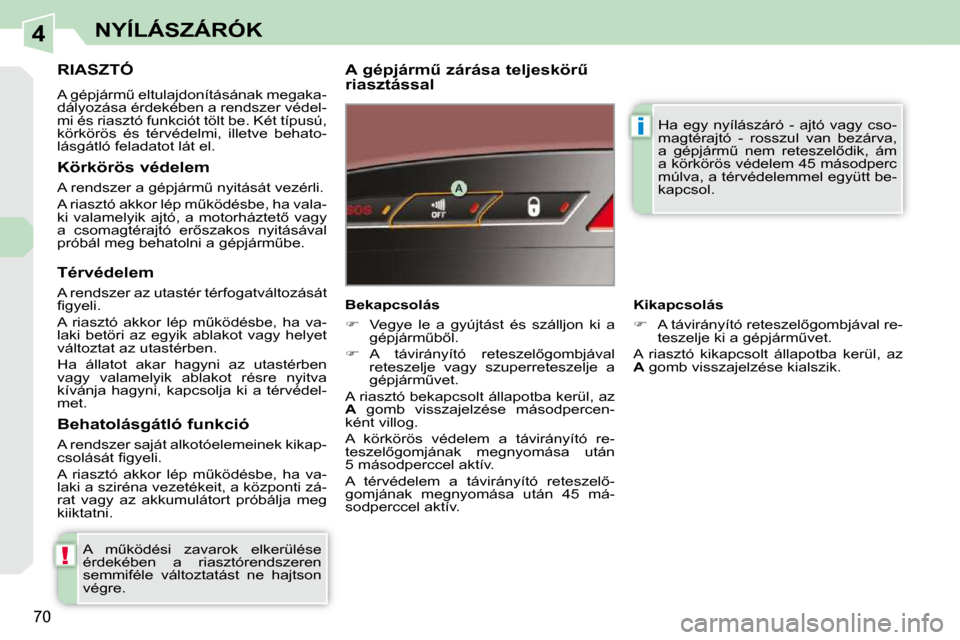 Peugeot 308 CC 2009.5  Kezelési útmutató (in Hungarian) 4
!
i
70
NYÍLÁSZÁRÓK
     RIASZTÓ 
� �A� �g�é�p�j�á�r�mC� �e�l�t�u�l�a�j�d�o�n�í�t�á�s�á�n�a�k� �m�e�g�a�k�a�- 
�d�á�l�y�o�z�á�s�a� �é�r�d�e�k�é�b�e�n� �a� �r�e�n�d�s�z�e�r� �v�é�d�e�l