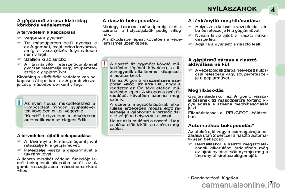 Peugeot 308 CC 2009.5  Kezelési útmutató (in Hungarian) 4
!
i
71
NYÍLÁSZÁRÓK
� � �A� �r�i�a�s�z�t�ó� �b�e�k�a�p�c�s�o�l�á�s�a�  
 Mintegy  harminc  másodpercig  szól  a  
�s�z�i�r�é�n�a�,�  �a�  �h�e�l�y�z�e�t�j�e�l�z5�k�  �p�e�d�i�g�  �v�i�l�l�o