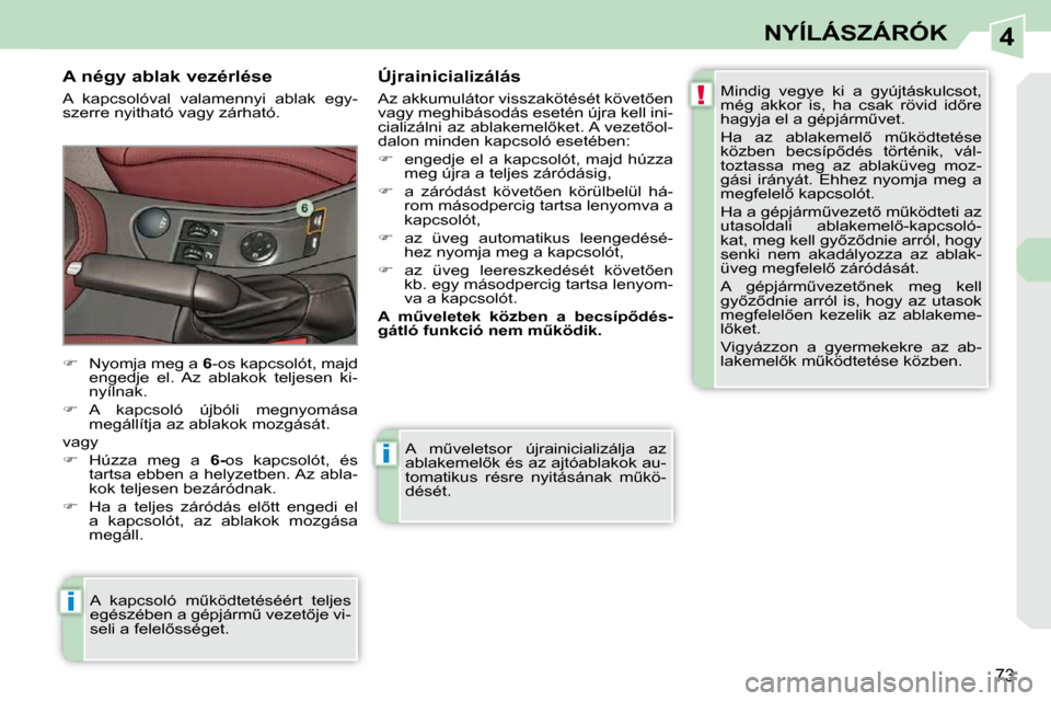 Peugeot 308 CC 2009.5  Kezelési útmutató (in Hungarian) 4
!
i
i
73
NYÍLÁSZÁRÓK
� �A�  �mC�v�e�l�e�t�s�o�r�  �ú�j�r�a�i�n�i�c�i�a�l�i�z�á�l�j�a�  �a�z�  
�a�b�l�a�k�e�m�e�l5�k� �é�s� �a�z� �a�j�t�ó�a�b�l�a�k�o�k� �a�u�-
�t�o�m�a�t�i�k�u�s�  �r�é�