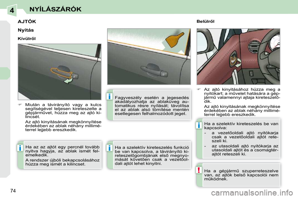 Peugeot 308 CC 2009.5  Kezelési útmutató (in Hungarian) 4
!
i
i
i
i
74
NYÍLÁSZÁRÓK
         AJTÓK 
   
� � �  �M�i�u�t�á�n�  �a�  �t�á�v�i�r�á�n�y�í�t�ó�  �v�a�g�y�  �a�  �k�u�l�c�s� 
�s�e�g�í�t�s�é�g�é�v�e�l�  �t�e�l�j�e�s�e�n�  �k�i�r�e�t