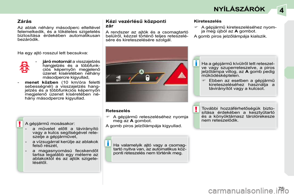 Peugeot 308 CC 2009.5  Kezelési útmutató (in Hungarian) 4
i
i
!
!
75
NYÍLÁSZÁRÓK
� �H�a� �a� �g�é�p�j�á�r�mC� �k�í�v�ü�l�r5�l� �l�e�t�t� �r�e�t�e�s�z�e�l�- 
�v�e�  �v�a�g�y�  �s�z�u�p�e�r�r�e�t�e�s�z�e�l�v�e�,�  �a�  �p�i�r�o�s� 
�j�e�l�z5�l�á�