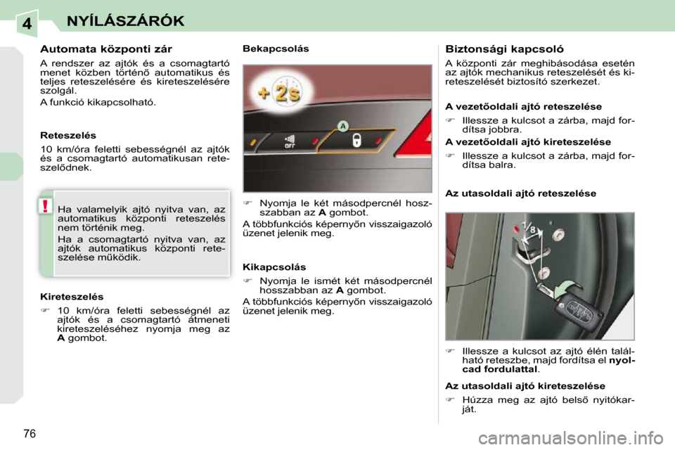 Peugeot 308 CC 2009.5  Kezelési útmutató (in Hungarian) 4
!
76
NYÍLÁSZÁRÓK
  Bekapcsolás  
   
�    Nyomja  le  két  másodpercnél  hosz-
szabban az   A  gombot.  
� �A� �t�ö�b�b�f�u�n�k�c�i�ó�s� �k�é�p�e�r�n�y5�n� �v�i�s�s�z�a�i�g�a�z�o�l�ó