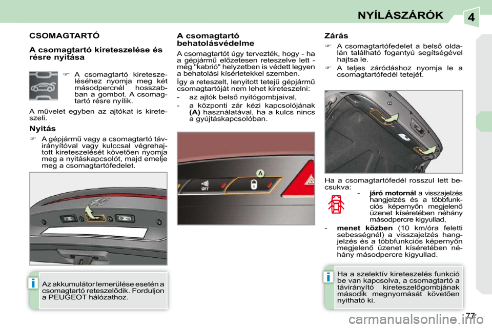 Peugeot 308 CC 2009.5  Kezelési útmutató (in Hungarian) 4
ii
77
NYÍLÁSZÁRÓK
  A csomagtartó kireteszelése és  
résre nyitása 
             CSOMAGTARTÓ   A csomagtartó  
�b�e�h�a�t�o�l�á�s�v�é�d�e�l�m�e�  
� �A� �c�s�o�m�a�g�t�a�r�t�ó�t� �ú�g