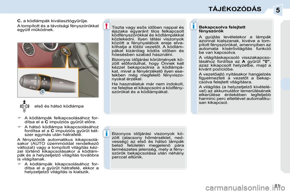 Peugeot 308 CC 2009.5  Kezelési útmutató (in Hungarian) 5
!�i
�i
81
TÁJÉKOZÓDÁS
� � � �e�l�s5� �é�s� �h�á�t�s�ó� �k�ö�d�l�á�m�p�a� 
   
� � �  �A�  �k�ö�d�l�á�m�p�á�k�  �f�e�l�k�a�p�c�s�o�l�á�s�á�h�o�z�  �f�o�r�-
�d�í�t�s�a� �e�l� �a� � 