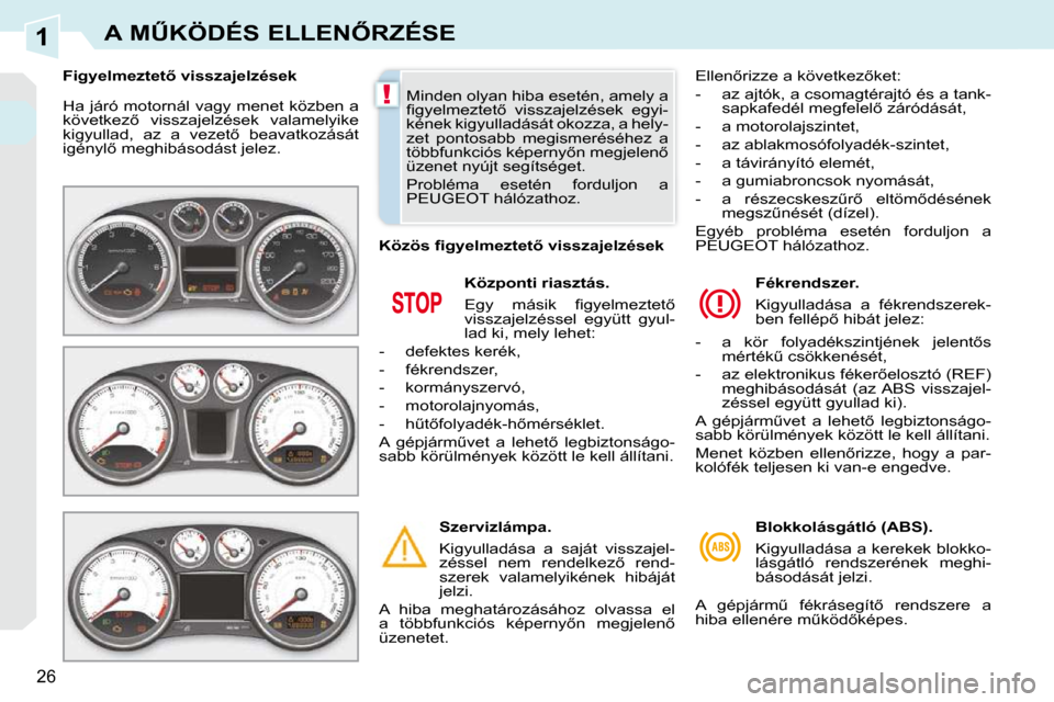 Peugeot 308 CC 2009.5  Kezelési útmutató (in Hungarian) 1
!
�2�6
�A� �MB�K�Ö�D�É�S� �E�L�L�E�N4�R�Z�É�S�E
� �H�a� �j�á�r�ó� �m�o�t�o�r�n�á�l� �v�a�g�y� �m�e�n�e�t� �k�ö�z�b�e�n� �a�  
�k�ö�v�e�t�k�e�z5�  �v�i�s�s�z�a�j�e�l�z�é�s�e�k�  �v�a�l�a�