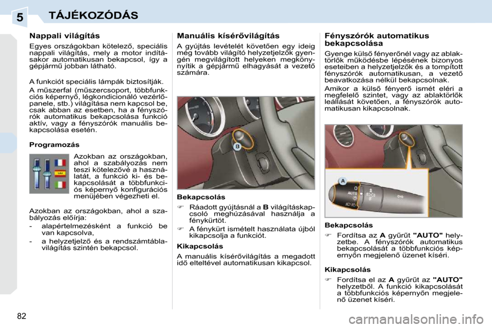 Peugeot 308 CC 2009.5  Kezelési útmutató (in Hungarian) 5
82
TÁJÉKOZÓDÁS
� � � � � � �M�a�n�u�á�l�i�s� �k�í�s�é�r5�v�i�l�á�g�í�t�á�s�  
� �A�  �g�y�ú�j�t�á�s�  �l�e�v�é�t�e�l�é�t�  �k�ö�v�e�t5�e�n�  �e�g�y�  �i�d�e�i�g�  
�m�é�g� �t�o�v�