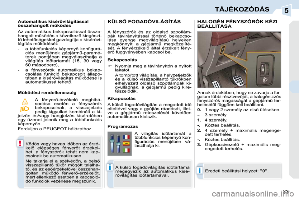 Peugeot 308 CC 2009.5  Kezelési útmutató (in Hungarian) 5
!
AUTO
�i�i
83
TÁJÉKOZÓDÁS
� �K�ö�d�ö�s� �v�a�g�y� �h�a�v�a�s� �i�d5�b�e�n� �a�z� �é�r�z�é�- 
�k�e�l5�  �e�l�é�g�s�é�g�e�s�  �f�é�n�y�e�r5�t�  �é�r�z�é�k�e�l�-
�h�e�t�,�  �a�  �f�é�