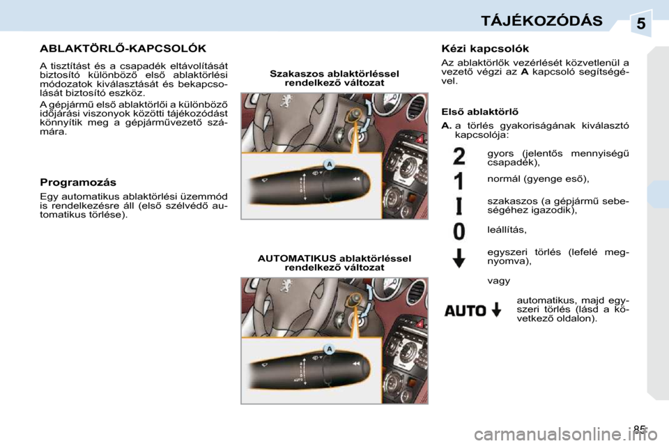 Peugeot 308 CC 2009.5  Kezelési útmutató (in Hungarian) 5
�8�5
TÁJÉKOZÓDÁS
� � � � � � � �A�B�L�A�K�T�Ö�R�L4�-�K�A�P�C�S�O�L�Ó�K� 
� �A�  �t�i�s�z�t�í�t�á�s�t�  �é�s�  �a�  �c�s�a�p�a�d�é�k�  �e�l�t�á�v�o�l�í�t�á�s�á�t�  
�b�i�z�t�o�s�í�t�