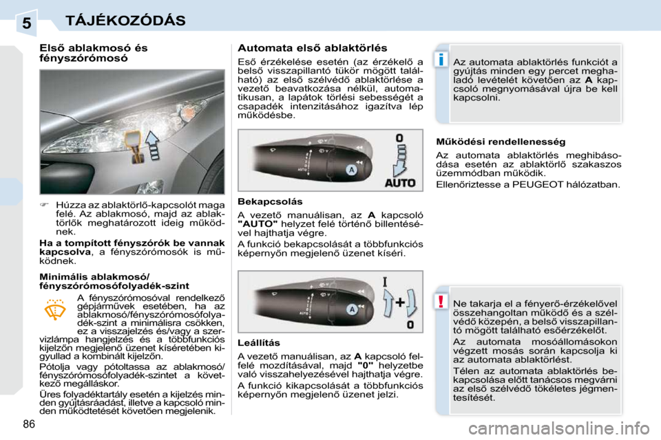 Peugeot 308 CC 2009.5  Kezelési útmutató (in Hungarian) 5
!
�i
86
TÁJÉKOZÓDÁS
� � �E�l�s5� �a�b�l�a�k�m�o�s�ó� �é�s�  
�f�é�n�y�s�z�ó�r�ó�m�o�s�ó�  
   
� � �  �H�ú�z�z�a� �a�z� �a�b�l�a�k�t�ö�r�l5�-�k�a�p�c�s�o�l�ó�t� �m�a�g�a� 
�f�e�l�