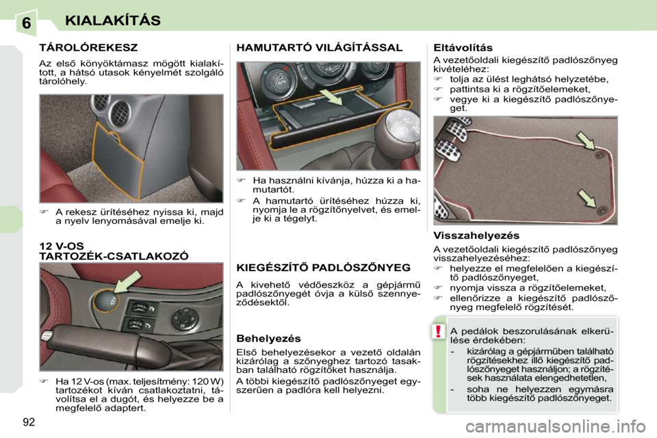 Peugeot 308 CC 2009.5  Kezelési útmutató (in Hungarian) 6
!
92
KIALAKÍTÁS
     TÁROLÓREKESZ 
� �A�z�  �e�l�s5�  �k�ö�n�y�ö�k�t�á�m�a�s�z�  �m�ö�g�ö�t�t�  �k�i�a�l�a�k�í�- 
�t�o�t�t�,� �a� �h�á�t�s�ó� �u�t�a�s�o�k� �k�é�n�y�e�l�m�é�t� �s�z�o�