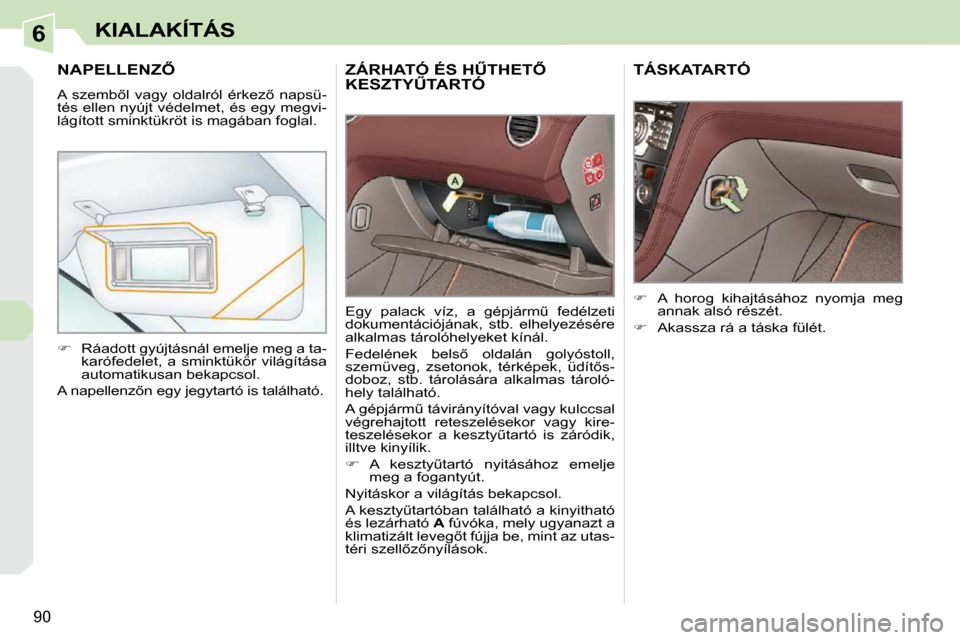 Peugeot 308 CC 2009.5  Kezelési útmutató (in Hungarian) 6
90
KIALAKÍTÁS
� � � � � �Z�Á�R�H�A�T�Ó� �É�S� �HB�T�H�E�T4� �K�E�S�Z�T�YB�T�A�R�T�Ó� 
� �E�g�y�  �p�a�l�a�c�k�  �v�í�z�,�  �a�  �g�é�p�j�á�r�mC�  �f�e�d�é�l�z�e�t�i�  
�d�o�k�u�m�e�n�t