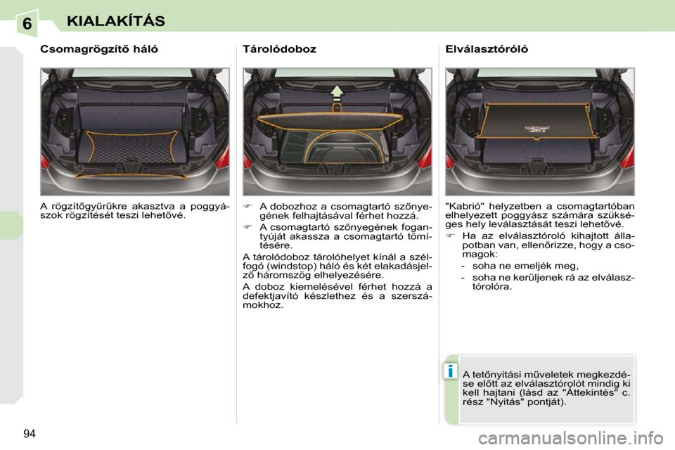 Peugeot 308 CC 2009.5  Kezelési útmutató (in Hungarian) 6
i
94
KIALAKÍTÁS
� �A�  �r�ö�g�z�í�t5�g�yC�rC�k�r�e�  �a�k�a�s�z�t�v�a�  �a�  �p�o�g�g�y�á�- 
�s�z�o�k� �r�ö�g�z�í�t�é�s�é�t� �t�e�s�z�i� �l�e�h�e�t5�v�é�.� � 
� � �C�s�o�m�a�g�r�ö�g�z