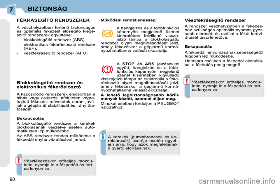 Peugeot 308 CC 2009.5  Kezelési útmutató (in Hungarian) 7
!
i
!
98
BIZTONSÁG
� � � � � � � � � � � � � �F�É�K�R�Á�S�E�G�Í�T4� �R�E�N�D�S�Z�E�R�E�K� 
� �A�  �v�é�s�z�h�e�l�y�z�e�t�b�e�n�  �t�ö�r�t�é�n5�  �b�i�z�t�o�n�s�á�g�o�s�  
�é�s�  �o�p�t�i�