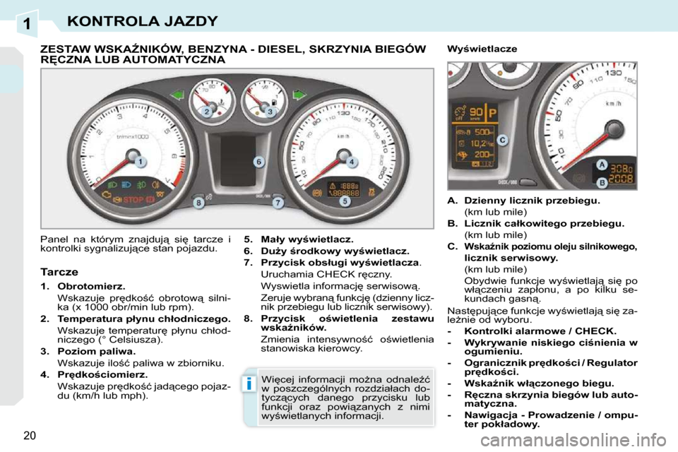 Peugeot 308 CC 2009.5  Instrukcja Obsługi (in Polish) 1
i
�2�0
KONTROLA JAZDY
� � � � � � � � � � � � � �Z�E�S�T�A�W� �W�S�K�AD�N�I�K�Ó�W�,� �B�E�N�Z�Y�N�A� �-� �D�I�E�S�E�L�,� �S�K�R�Z�Y�N�I�A� �B�I�E�G�Ó�W� �R&�C�Z�N�A� �L�U�B� �A�U�T�O�M�A�T�Y�C�Z
