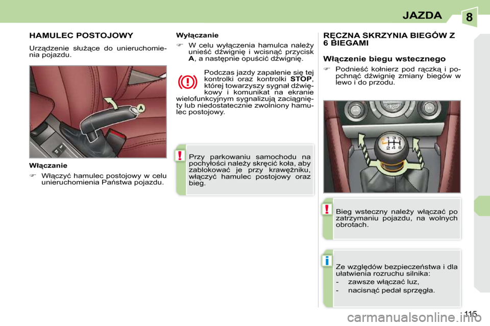 Peugeot 308 CC 2009.5  Instrukcja Obsługi (in Polish) 8
!
i
!
115
JAZDA
 Przy  parkowaniu  samochodu  na  
�p�o�c�h�y�ł�o;�c�i� �n�a�l�eG�y� �s�k�r
�c�i�ć� �k�o�ł�a�,� �a�b�y� 
�z�a�b�l�o�k�o�w�a�ć�  �j�e�  �p�r�z�y�  �k�r�a�w
G�n�i�k�u�,� 
�w�