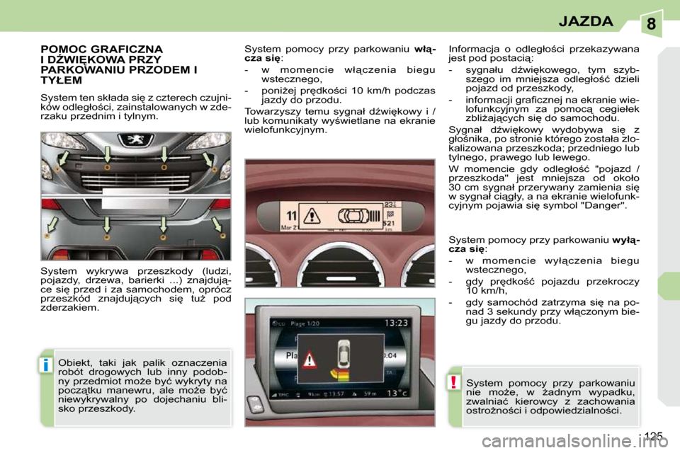 Peugeot 308 CC 2009.5  Instrukcja Obsługi (in Polish) 8
i
!
125
JAZDA
� � � � � � � �P�O�M�O�C� �G�R�A�F�I�C�Z�N�A� �I� �DD�W�I&�K�O�W�A� �P�R�Z�Y� �P�A�R�K�O�W�A�N�I�U� �P�R�Z�O�D�E�M� �I� �T�Y�Ł�E�M� 
� �S�y�s�t�e�m� �t�e�n� �s�k�ł�a�d�a� �s�i
� �