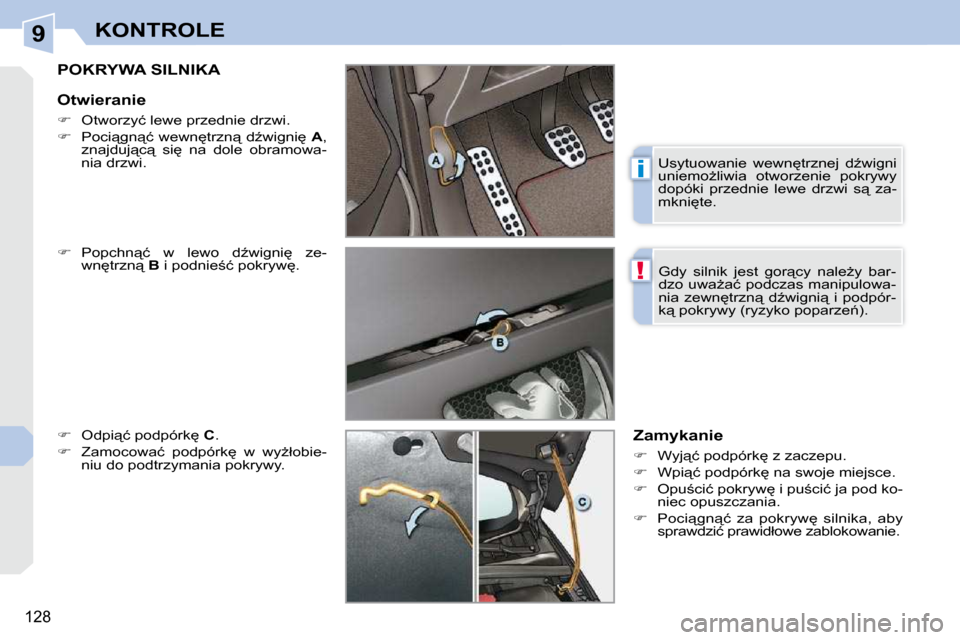 Peugeot 308 CC 2009.5  Instrukcja Obsługi (in Polish) 9
i
!
128
KONTROLE
       POKRYWA SILNIKA 
  
� � �  �P�o�p�c�h�n"�ć�  �w�  �l�e�w�o�  �dE�w�i�g�n�i
�  �z�e�-
�w�n
�t�r�z�n"� �  B� � �i� �p�o�d�n�i�e;�ć� �p�o�k�r�y�w
�.� 
  
� � �  �
