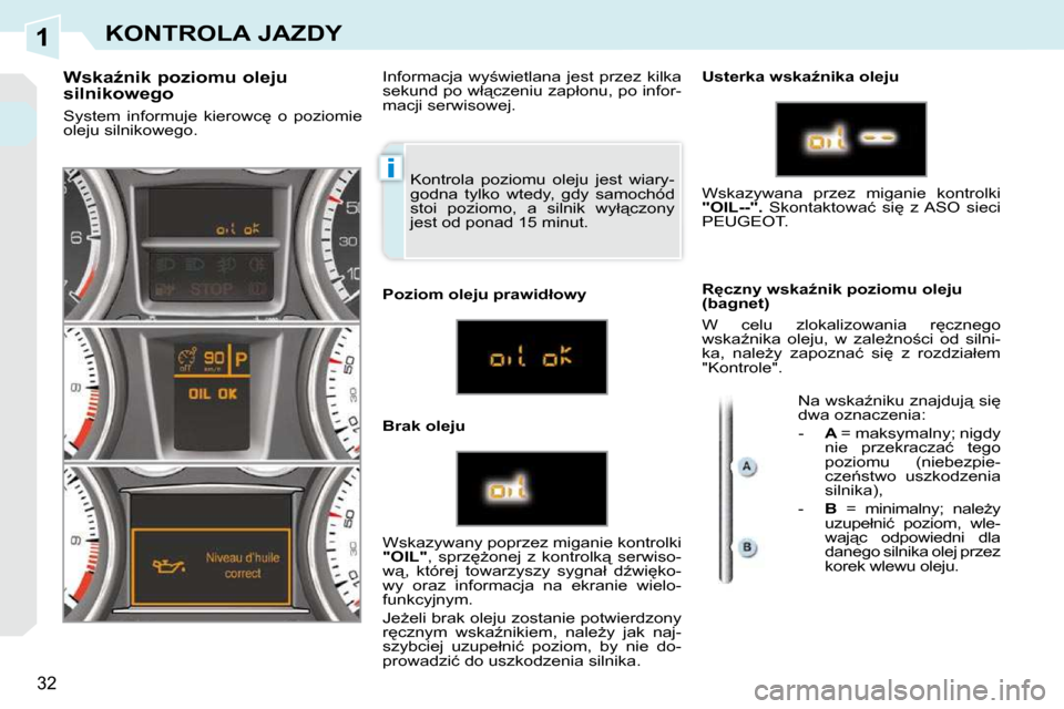 Peugeot 308 CC 2009.5  Instrukcja Obsługi (in Polish) 1
i
32
KONTROLA JAZDY
� �K�o�n�t�r�o�l�a�  �p�o�z�i�o�m�u�  �o�l�e�j�u�  �j�e�s�t�  �w�i�a�r�y�- 
�g�o�d�n�a�  �t�y�l�k�o�  �w�t�e�d�y�,�  �g�d�y�  �s�a�m�o�c�h�ó�d� 
�s�t�o�i�  �p�o�z�i�o�m�o�,�  �a