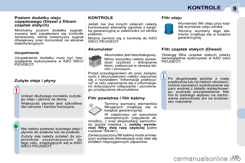 Peugeot 308 CC 2009.5  Instrukcja Obsługi (in Polish) 9
!
i
133
KONTROLE
� �U�n�i�k�a�ć� �d�ł�uG�s�z�e�g�o� �k�o�n�t�a�k�t�u� �z�uG�y�t�e�- 
�g�o� �o�l�e�j�u� �i� �p�ł�y�n�ó�w� �z�e� �s�k�ó�r"�.�  
� �W�i
�k�s�z�o;�ć�  �p�ł�y�n�ó�w�  �j�e�s�
