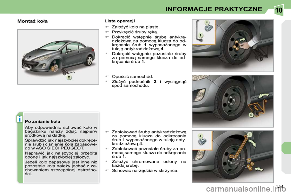 Peugeot 308 CC 2009.5  Instrukcja Obsługi (in Polish) 10
i
141
INFORMACJE PRAKTYCZNE
� � �P�o� �z�m�i�a�n�i�e� �k�o�ł�a�  
� �A�b�y�  �o�d�p�o�w�i�e�d�n�i�o�  �s�c�h�o�w�a�ć�  �k�o�ł�o�  �w�  
�b�a�g�aG�n�i�k�u�  �n�a�l�eG�y�  �z�d�j"�ć�  �n�a�j�p