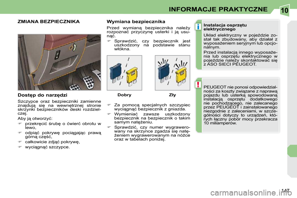 Peugeot 308 CC 2009.5  Instrukcja Obsługi (in Polish) 10
!
i
147
INFORMACJE PRAKTYCZNE
� �P�E�U�G�E�O�T� �n�i�e� �p�o�n�o�s�i� �o�d�p�o�w�i�e�d�z�i�a�l�- 
�n�o;�c�i� �z�a� �k�o�s�z�t�y� �z�w�i"�z�a�n�e� �z� �n�a�p�r�a�w"� 
�p�o�j�a�z�d�u�  �l�u�b�  �u