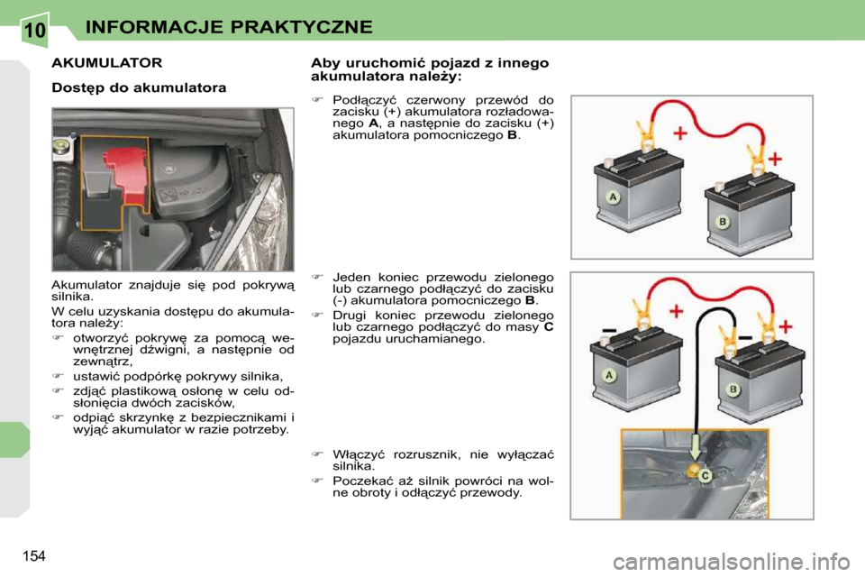 Peugeot 308 CC 2009.5  Instrukcja Obsługi (in Polish) 10
154
INFORMACJE PRAKTYCZNE
         AKUMULATOR 
� � �D�o�s�t
�p� �d�o� �a�k�u�m�u�l�a�t�o�r�a� � � �A�b�y� �u�r�u�c�h�o�m�i�ć� �p�o�j�a�z�d� �z� �i�n�n�e�g�o�  
�a�k�u�m�u�l�a�t�o�r�a� �n�a�l�eG�