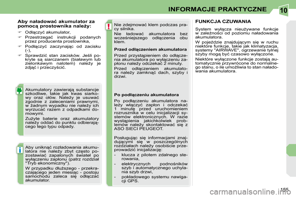 Peugeot 308 CC 2009.5  Instrukcja Obsługi (in Polish) 10
!
i
155
INFORMACJE PRAKTYCZNE
� �N�i�e� �z�d�e�j�m�o�w�a�ć� �k�l�e�m� �p�o�d�c�z�a�s� �p�r�a�- 
�c�y� �s�i�l�n�i�k�a�.�  
� �N�i�e�  �ł�a�d�o�w�a�ć�  �a�k�u�m�u�l�a�t�o�r�a�  �b�e�z�  
�w�c�z�e