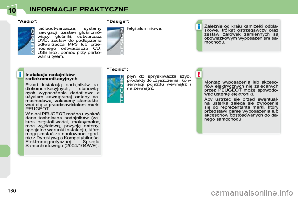 Peugeot 308 CC 2009.5  Instrukcja Obsługi (in Polish) 10
!
i
i
�1�6�0
INFORMACJE PRAKTYCZNE
� �M�o�n�t�aG�  �w�y�p�o�s�aG�e�n�i�a�  �l�u�b�  �a�k�c�e�s�o�- 
�r�i�ó�w�  �e�l�e�k�t�r�y�c�z�n�y�c�h�  �n�i�e�  �z�a�l�e�c�a�n�y�c�h� 
�p�r�z�e�z�  �P�E�U�G�