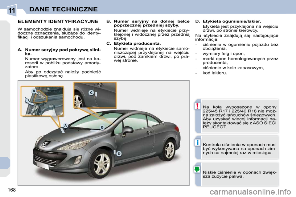 Peugeot 308 CC 2009.5  Instrukcja Obsługi (in Polish) 11
!
i
168
DANE TECHNICZNE
                   ELEMENTY IDENTYFIKACYJNE 
� �W�  �s�a�m�o�c�h�o�d�z�i�e�  �z�n�a�j�d�u�j"�  �s�i
�  �r�óG�n�e�  �w�i�- 
�d�o�c�z�n�e�  �o�z�n�a�c�z�e�n�i�a�,�  �s�ł�