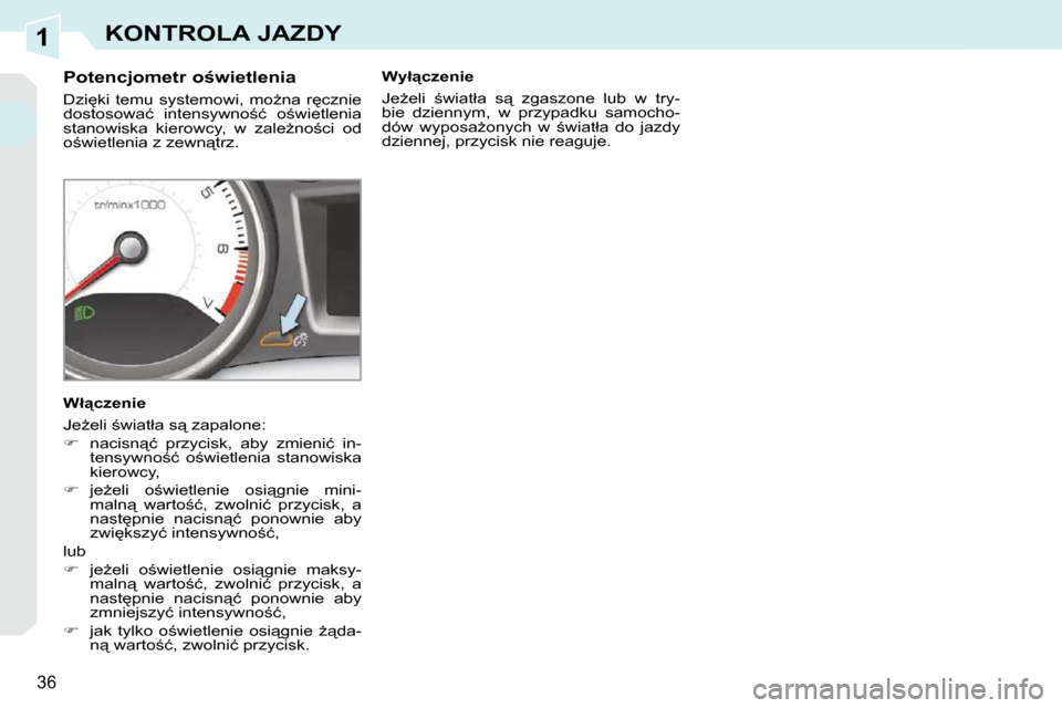 Peugeot 308 CC 2009.5  Instrukcja Obsługi (in Polish) 1
36
KONTROLA JAZDY
� � � � � � � � �P�o�t�e�n�c�j�o�m�e�t�r� �o�w�i�e�t�l�e�n�i�a�  
� �D�z�i
�k�i� �t�e�m�u� �s�y�s�t�e�m�o�w�i�,� �m�oG�n�a� �r
�c�z�n�i�e�  
�d�o�s�t�o�s�o�w�a�ć�  �i�n�t�e�n