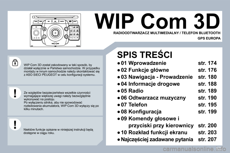 Peugeot 308 CC 2009.5  Instrukcja Obsługi (in Polish) 173
� �W�I�P� �C�o�m� �3�D� �z�o�s�t�a�ł� �z�a�k�o�d�o�w�a�n�y� �w� �t�a�k�i� �s�p�o�s�ó�b�,� �b�y� �d�z�i�a�ł�a�ł� �w�y�ł"�c�z�n�i�e� �w� �P�a1�s�t�w�a� �s�a�m�o�c�h�o�d�z�i�e�.� �W� �p�r�z�y�
