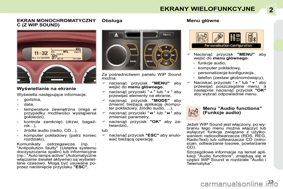 Peugeot 308 CC 2009.5  Instrukcja Obsługi (in Polish) 2
37
EKRANY WIELOFUNKCYJNE
� � �M�e�n�u� �g�ł�ó�w�n�e�   Menu "Audio functions"  
(Funkcje audio) 
   
� � �  �N�a�c�i�s�n"�ć�  �p�r�z�y�c�i�s�k�  �  "MENU"� �  �a�b�y� 
�w�e�j;�ć� �d�o� �  �