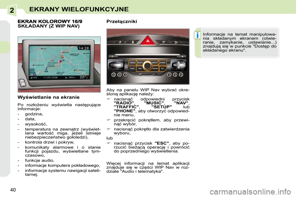 Peugeot 308 CC 2009.5  Instrukcja Obsługi (in Polish) 2
i
40
EKRANY WIELOFUNKCYJNE
� � �W�y�w�i�e�t�l�a�n�i�e� �n�a� �e�k�r�a�n�i�e�  
� �P�o�  �r�o�z�ł�oG�e�n�i�u�  �w�y;�w�i�e�t�l�a�  �n�a�s�t
�p�u�j"�c�e�  
�i�n�f�o�r�m�a�c�j�e�:�  
� � � �-� �