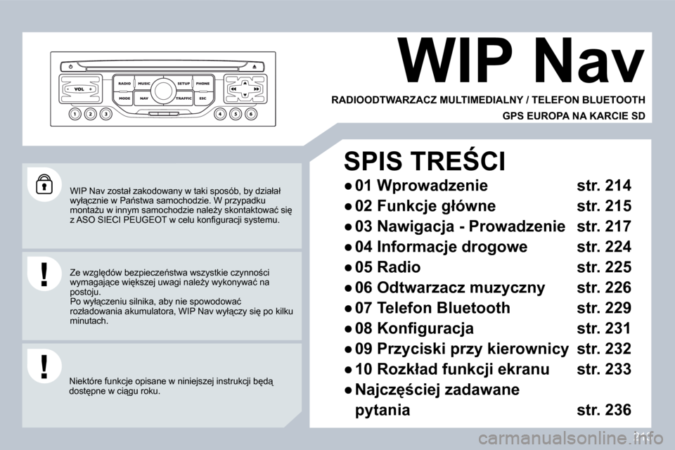 Peugeot 308 CC 2009.5  Instrukcja Obsługi (in Polish) 213
� �W�I�P� �N�a�v� �z�o�s�t�a�ł� �z�a�k�o�d�o�w�a�n�y� �w� �t�a�k�i� �s�p�o�s�ó�b�,� �b�y� �d�z�i�a�ł�a�ł� �w�y�ł"�c�z�n�i�e� �w� �P�a1�s�t�w�a� �s�a�m�o�c�h�o�d�z�i�e�.� �W� �p�r�z�y�p�a�d�