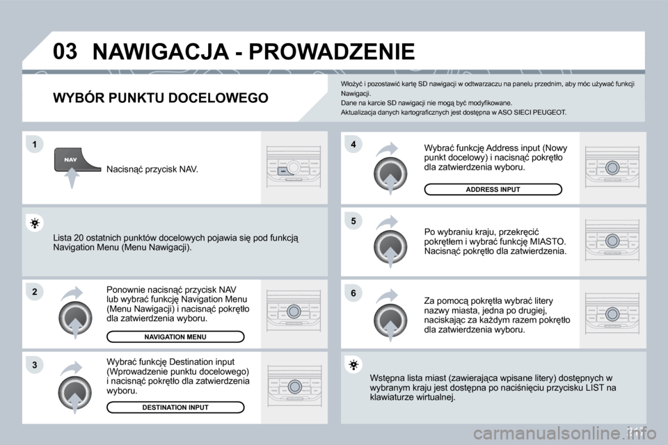 Peugeot 308 CC 2009.5  Instrukcja Obsługi (in Polish) 217
�0�3
�1
�2
�3
�5 
�6
�4
� � � � � � � � � � � �N�A�W�I�G�A�C�J�A� �-� �P�R�O�W�A�D�Z�E�N�I�E� 
� � �W�Y�B�Ó�R� �P�U�N�K�T�U� �D�O�C�E�L�O�W�E�G�O� 
� �P�o�n�o�w�n�i�e� �n�a�c�i�s�n"�ć� �p�r�z�y