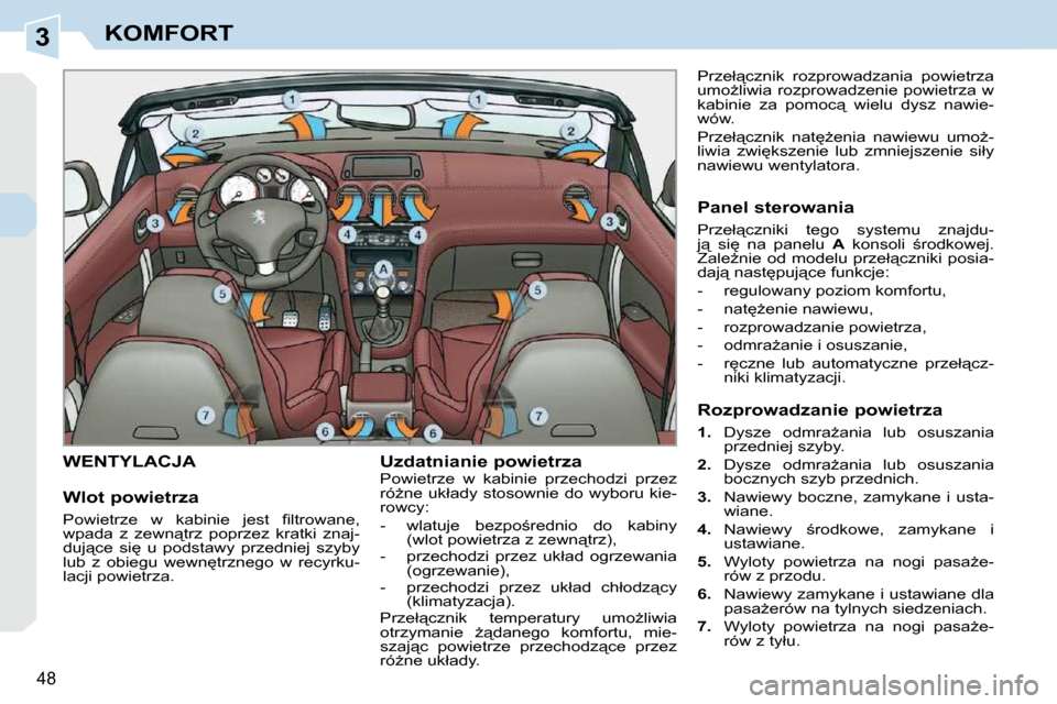 Peugeot 308 CC 2009.5  Instrukcja Obsługi (in Polish) 3
48 
KOMFORT
       WENTYLACJA   Uzdatnianie powietrza  
 Powietrze  w  kabinie  przechodzi  przez  
�r�óG�n�e� �u�k�ł�a�d�y�  �s�t�o�s�o�w�n�i�e�  �d�o� �w�y�b�o�r�u�  �k�i�e�-
�r�o�w�c�y�:�  
� 