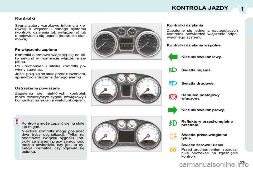 Peugeot 308 CC 2009.5  Instrukcja Obsługi (in Polish) 1
!
23
KONTROLA JAZDY
� �K�o�n�t�r�o�l�k�a� �m�oG�e� �z�a�p�a�l�i�ć� �s�i
� �n�a� �s�t�a�ł�e�  
�l�u�b� �m�i�g�a�ć�.�  
� �N�i�e�k�t�ó�r�e�  �k�o�n�t�r�o�l�k�i�  �m�o�g"�  �p�o�s�i�a�d�a�ć�  
