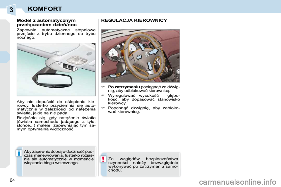 Peugeot 308 CC 2009.5  Instrukcja Obsługi (in Polish) 3
!
i
�6�4� 
KOMFORT
� � � � � � � �R�E�G�U�L�A�C�J�A� �K�I�E�R�O�W�N�I�C�Y� 
    
�     Po zatrzymaniu � � �p�o�c�i"�g�n"�ć� �z�a� �dE�w�i�g�-
�n�i
�,� �a�b�y� �o�d�b�l�o�k�o�w�a�ć� �k�i�e�r