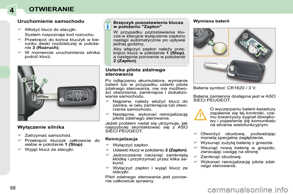 Peugeot 308 CC 2009.5  Instrukcja Obsługi (in Polish) 4
i
68
OTWIERANIE
        Uruchomienie samochodu  
   
� � �  �W�ł�oG�y�ć� �k�l�u�c�z� �d�o� �s�t�a�c�y�j�k�i�.� � 
�  �S�y�s�t�e�m� �r�o�z�p�o�z�n�a�j�e� �k�o�d� �r�o�z�r�u�c�h�u�.�  
  
� �