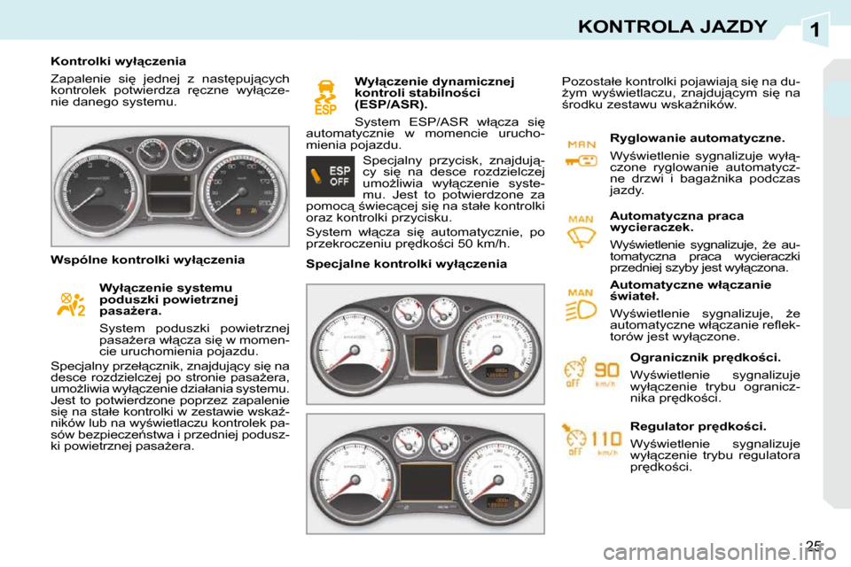 Peugeot 308 CC 2009.5  Instrukcja Obsługi (in Polish) 1
25
KONTROLA JAZDY
� � � �K�o�n�t�r�o�l�k�i� �w�y�ł"�c�z�e�n�i�a�  
� �Z�a�p�a�l�e�n�i�e�  �s�i
�  �j�e�d�n�e�j�  �z�  �n�a�s�t
�p�u�j"�c�y�c�h�  
�k�o�n�t�r�o�l�e�k�  �p�o�t�w�i�e�r�d�z�a�  �r