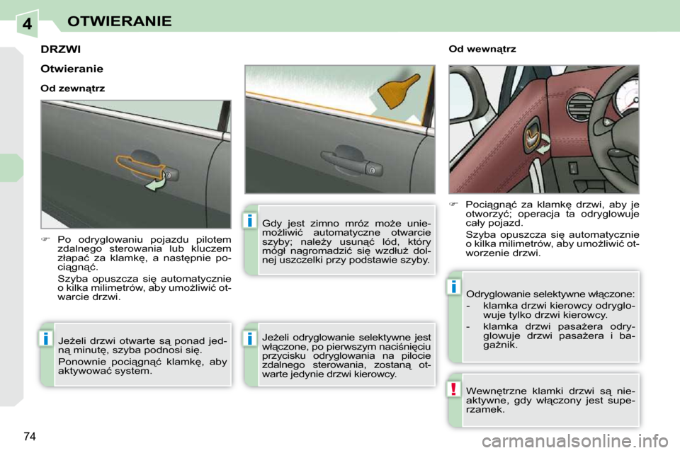 Peugeot 308 CC 2009.5  Instrukcja Obsługi (in Polish) 4
!
i
i
i
i
�7�4
OTWIERANIE
         DRZWI 
   
� � �  �P�o�  �o�d�r�y�g�l�o�w�a�n�i�u�  �p�o�j�a�z�d�u�  �p�i�l�o�t�e�m� 
�z�d�a�l�n�e�g�o�  �s�t�e�r�o�w�a�n�i�a�  �l�u�b�  �k�l�u�c�z�e�m�  
�z�ł
