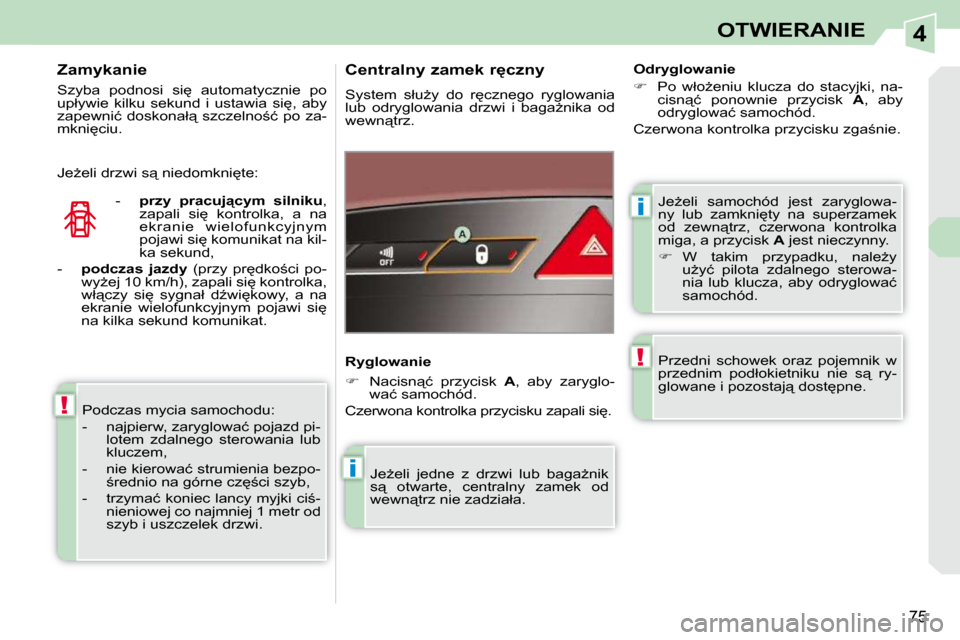 Peugeot 308 CC 2009.5  Instrukcja Obsługi (in Polish) 4
i
i
!
!
75
OTWIERANIE
� �J�eG�e�l�i�  �s�a�m�o�c�h�ó�d�  �j�e�s�t�  �z�a�r�y�g�l�o�w�a�- 
�n�y�  �l�u�b�  �z�a�m�k�n�i
�t�y�  �n�a�  �s�u�p�e�r�z�a�m�e�k� 
�o�d�  �z�e�w�n"�t�r�z�,�  �c�z�e�r�w�