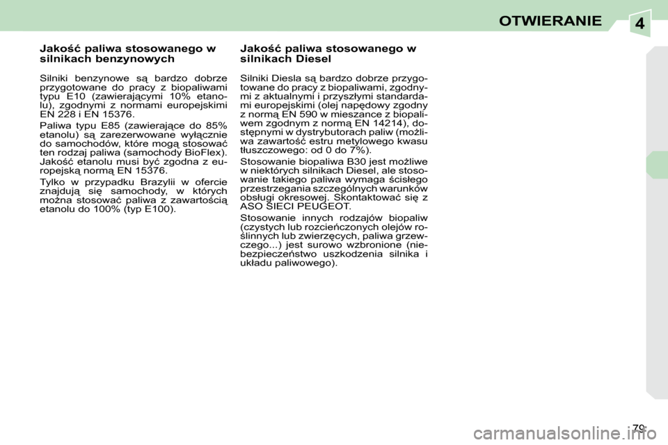 Peugeot 308 CC 2009.5  Instrukcja Obsługi (in Polish) 4
79
OTWIERANIE
� � � � � � � � � � �J�a�k�o�ć� �p�a�l�i�w�a� �s�t�o�s�o�w�a�n�e�g�o� �w�  
�s�i�l�n�i�k�a�c�h� �b�e�n�z�y�n�o�w�y�c�h�  
� � �S�i�l�n�i�k�i�  �b�e�n�z�y�n�o�w�e�  �s"�  �b�a�r�d�z