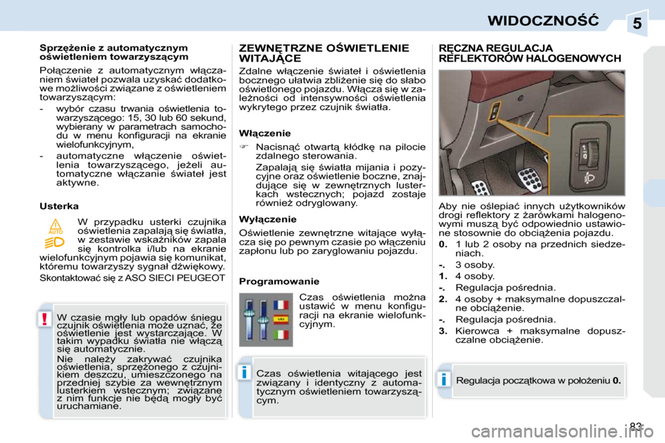 Peugeot 308 CC 2009.5  Instrukcja Obsługi (in Polish) 5
!
AUTO
�i�i
83
�W�I�D�O�C�Z�N�O:�Ć
 � �W�  �c�z�a�s�i�e�  �m�g�ł�y�  �l�u�b�  �o�p�a�d�ó�w�  ;�n�i�e�g�u�  
�c�z�u�j�n�i�k� �o;�w�i�e�t�l�e�n�i�a� �m�oG�e� �u�z�n�a�ć�,� G�e� 
�o;�w�i�e�t�